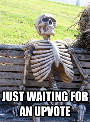 just waiting for an upvote - just waiting for an upvote  Hopelessly Optimist Skeleton
