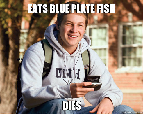 Eats Blue plate fish Dies  College Freshman