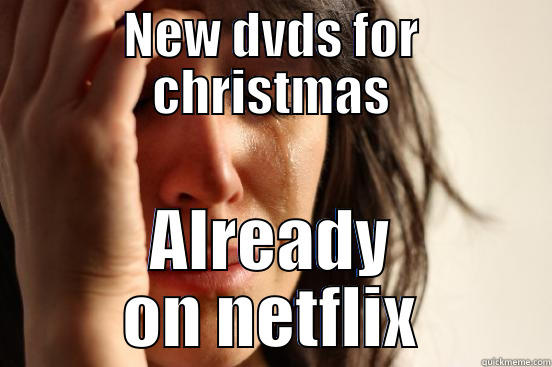 NEW DVDS FOR CHRISTMAS ALREADY ON NETFLIX First World Problems