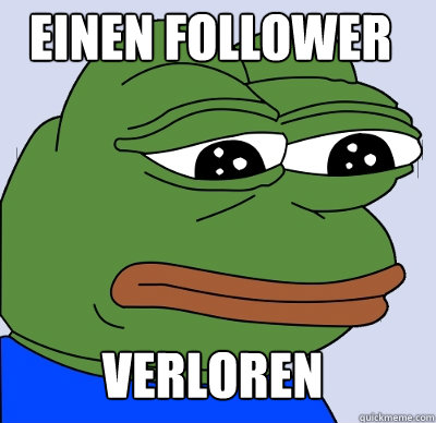 verloren einen Follower  FEELS BAD MAN