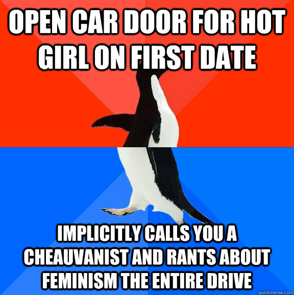 open car door for hot girl on first date implicitly calls you a cheauvanist and rants about feminism the entire drive  Socially Awesome Awkward Penguin