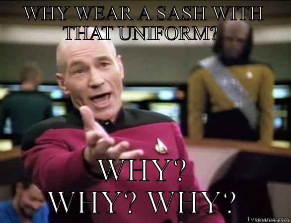 Fools in uniform - WHY WEAR A SASH WITH THAT UNIFORM?  WHY? WHY? WHY? Annoyed Picard HD
