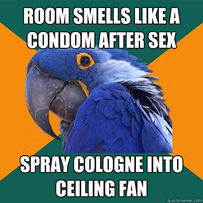 room smells like a condom after sex spray cologne into ceiling fan  Paranoid Parrot