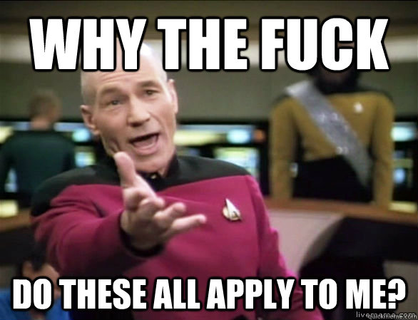 why the fuck Do these all apply to me?  Annoyed Picard HD