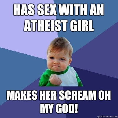 Has sex with an atheist girl Makes her scream Oh My GOD!  Success Kid