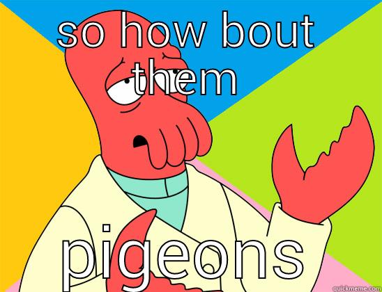 SO HOW BOUT THEM PIGEONS Futurama Zoidberg 