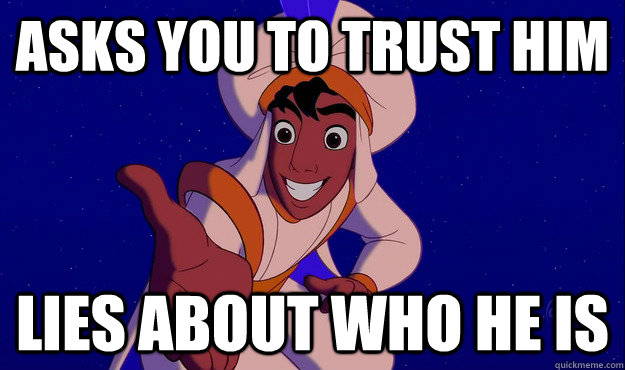Asks you to trust him lies about who he is - Asks you to trust him lies about who he is  Scumbag Aladdin