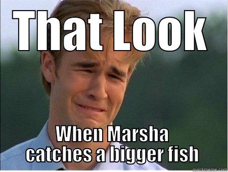 THAT LOOK WHEN MARSHA CATCHES A BIGGER FISH 1990s Problems
