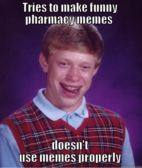 TRIES TO MAKE FUNNY PHARMACY MEMES  DOESN'T USE MEMES PROPERLY Bad Luck Brian