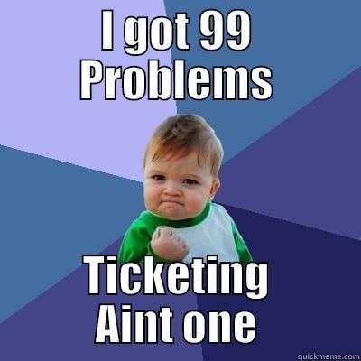I GOT 99 PROBLEMS TICKETING AINT ONE Success Kid