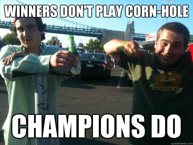 Winners don't play corn-hole Champions do - Winners don't play corn-hole Champions do  Bros on Lot