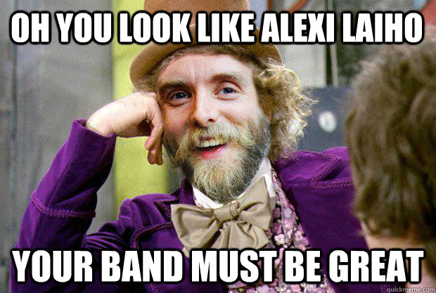oh you look like alexi laiho your band must be great - oh you look like alexi laiho your band must be great  Condescending Varg