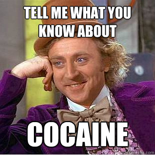 Tell me what you know about cocaine  Creepy Wonka