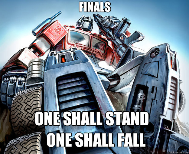 Finals  One Shall Stand ONE SHALL FALL - Finals  One Shall Stand ONE SHALL FALL  Optimus Prime Meme