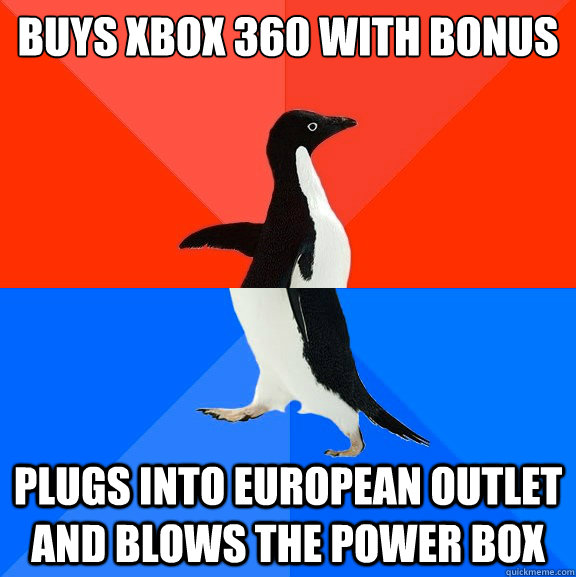Buys xbox 360 with bonus plugs into European outlet and blows the power box  Socially Awesome Awkward Penguin