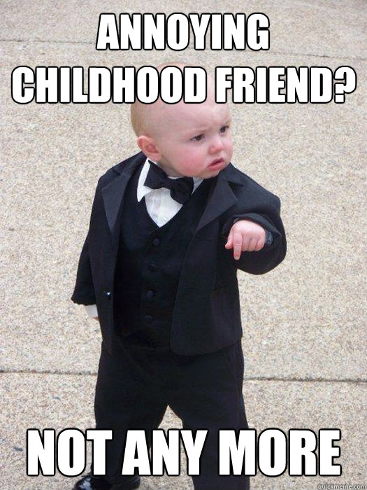 Annoying Childhood friend? Not any more - Annoying Childhood friend? Not any more  Baby Godfather