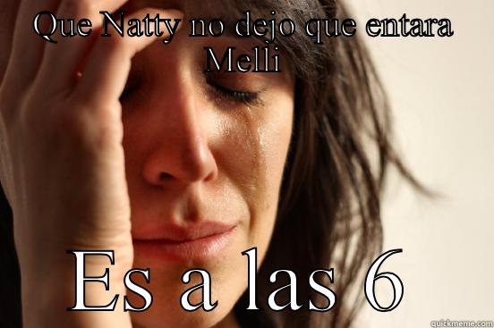 QUE NATTY NO DEJO QUE ENTARA MELLI ES A LAS 6 First World Problems