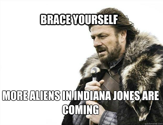 BRACE YOURSELF more aliens in Indiana Jones are coming  BRACE YOURSELF SOLO QUEUE