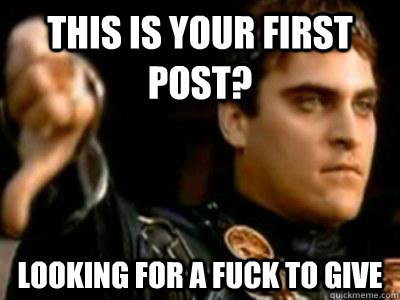 This is your first post? looking for a fuck to give  Downvoting Roman