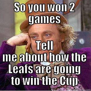 SO YOU WON 2 GAMES TELL ME ABOUT HOW THE LEAFS ARE GOING TO WIN THE CUP Condescending Wonka
