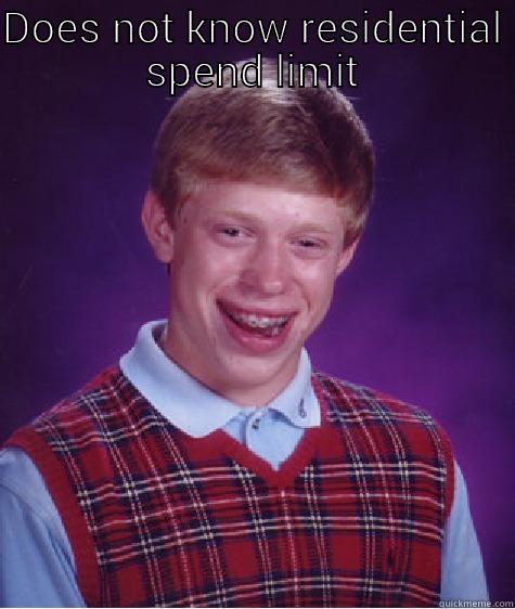 DOES NOT KNOW RESIDENTIAL SPEND LIMIT  Bad Luck Brian