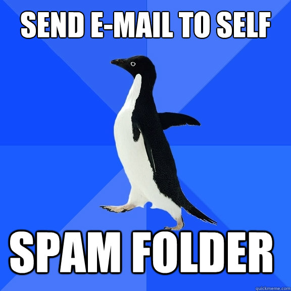 SEND E-MAIL TO SELF SPAM FOLDER    Socially Awkward Penguin