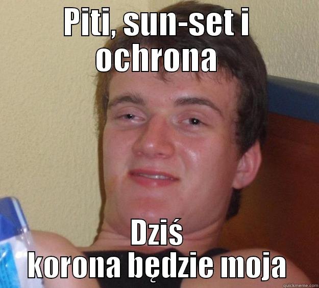 PITI, SUN-SET I OCHRONA DZIŚ KORONA BĘDZIE MOJA 10 Guy