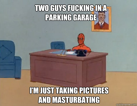 Two guys fucking in a parking garage i'm just taking pictures
and masturbating  masturbating spiderman