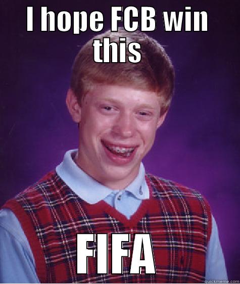 I HOPE FCB WIN THIS FIFA Bad Luck Brian
