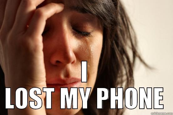  I LOST MY PHONE First World Problems