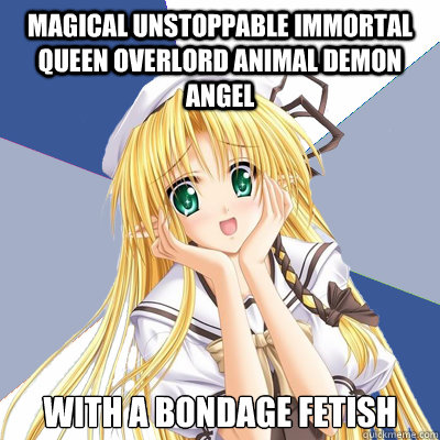 magical unstoppable immortal queen overlord animal demon angel   with a bondage fetish  Mary Sue
