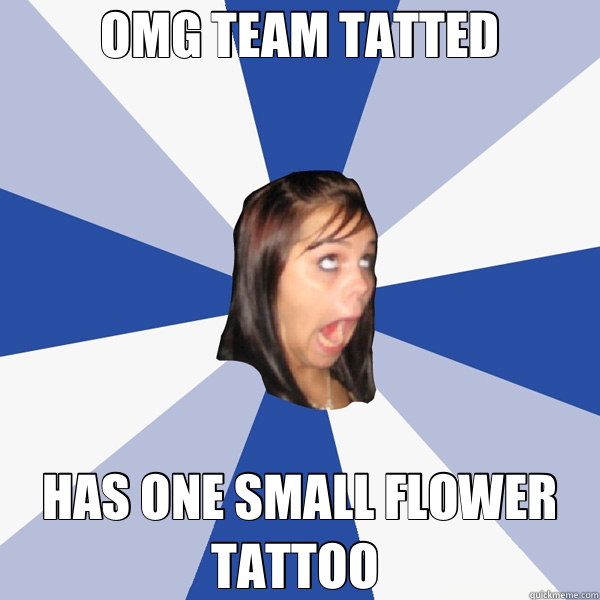 OMG TEAM TATTED HAS ONE SMALL FLOWER TATTOO   Annoying Facebook Girl