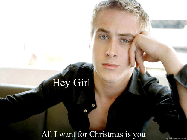 Hey Girl All I want for Christmas is you - Hey Girl All I want for Christmas is you  policy evaluation ryan gosling