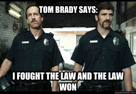 I fought the law and the law won Tom brady says: - I fought the law and the law won Tom brady says:  Eli Peyton Manning Patriot Killers