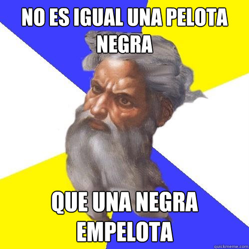 no es igual una pelota negra que una negra empelota  Advice God