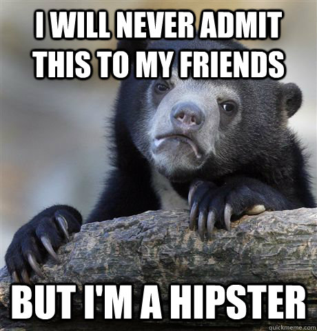 i will never admit this to my friends but I'm a hipster  Confession Bear