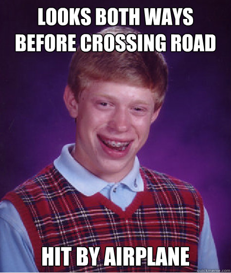 Looks both ways before crossing road Hit by airplane - Looks both ways before crossing road Hit by airplane  Bad Luck Brian