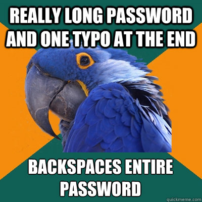 Really long password and one typo at the end Backspaces entire password  Paranoid Parrot
