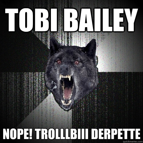 tobi bailey nope! trolllbiii derpette  Insanity Wolf