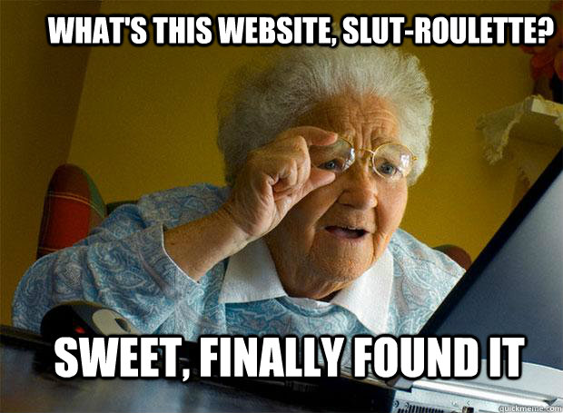 what's this website, slut-roulette? sweet, finally found it  Grandma finds the Internet