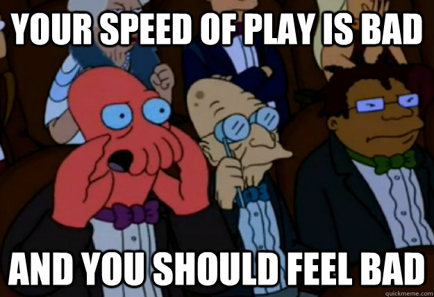 Your speed of play is bad and you should feel bad - Your speed of play is bad and you should feel bad  Misc