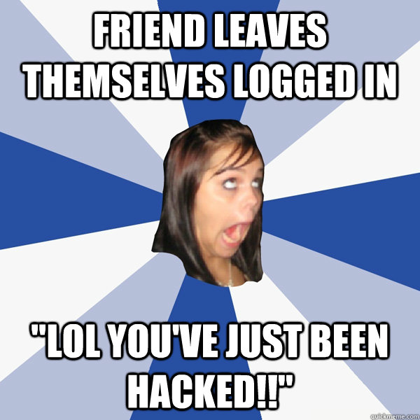 Friend leaves themselves logged in  