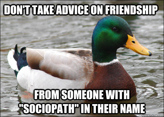 Don't take advice on friendship From someone with 