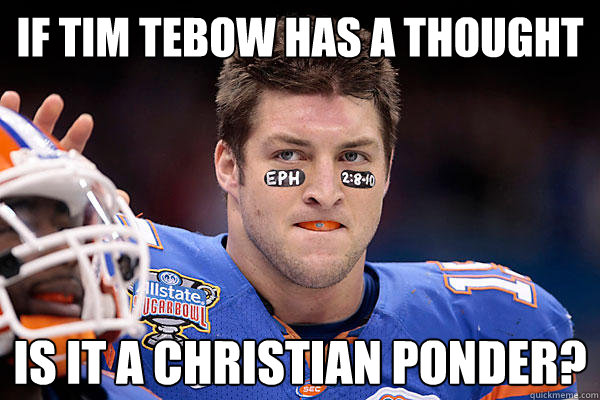 If tim tebow has a thought is it a Christian ponder? - If tim tebow has a thought is it a Christian ponder?  TEBOW