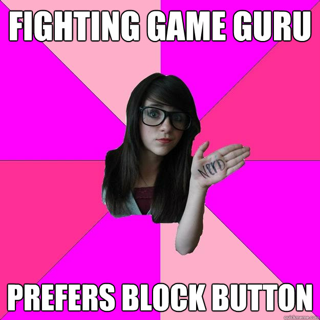 fighting game guru prefers block button - fighting game guru prefers block button  Idiot Nerd Girl