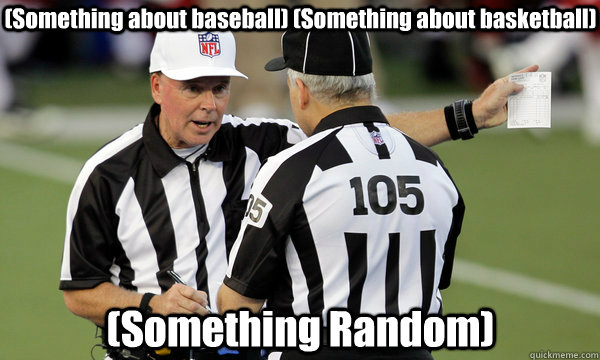 (Something about baseball) (Something about basketball) (Something Random) - (Something about baseball) (Something about basketball) (Something Random)  NFL Replacement Refs