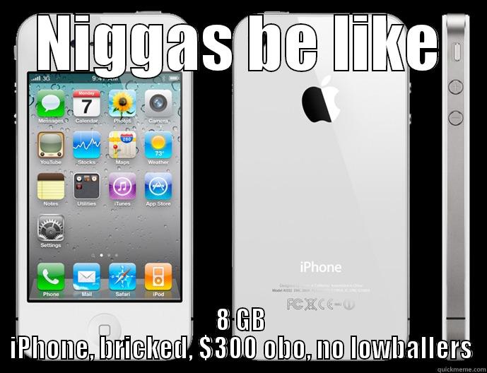 iphone  - NIGGAS BE LIKE 8 GB IPHONE, BRICKED, $300 OBO, NO LOWBALLERS Misc