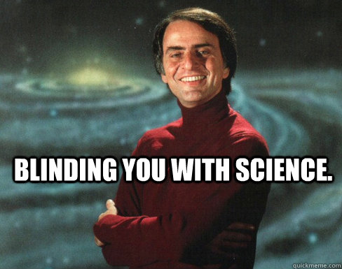  blinding you with science.  cosmos