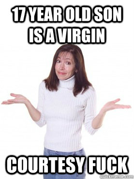 17 year old son is a virgin courtesy fuck  