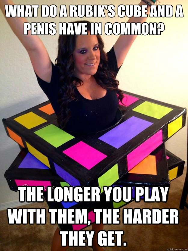 what do a rubik's cube and a penis have in common? the longer you play with them, the harder they get. - what do a rubik's cube and a penis have in common? the longer you play with them, the harder they get.  Misc